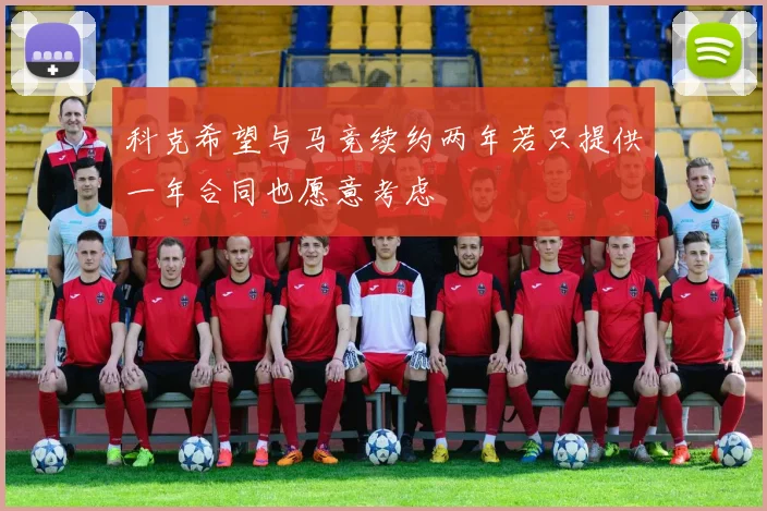 科克希望与马竞续约两年若只提供一年合同也愿意考虑