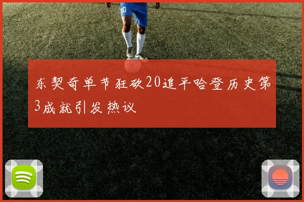 东契奇单节狂砍20追平哈登历史第3成就引发热议