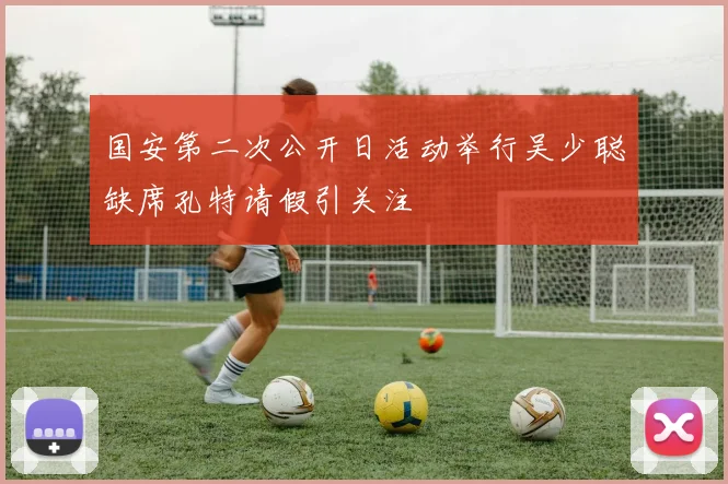 国安第二次公开日活动举行吴少聪缺席孔特请假引关注