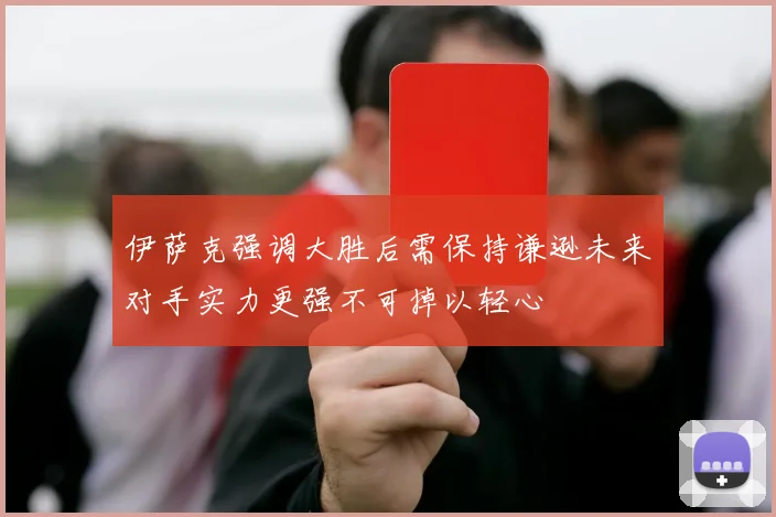 伊萨克强调大胜后需保持谦逊未来对手实力更强不可掉以轻心